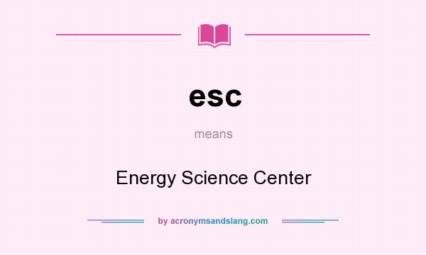 What does esc mean? It stands for Energy Science Center
