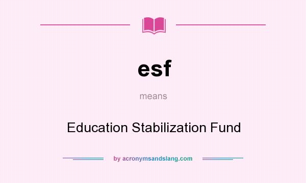 What does esf mean? It stands for Education Stabilization Fund
