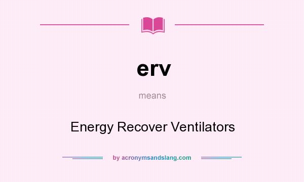 What does erv mean? It stands for Energy Recover Ventilators