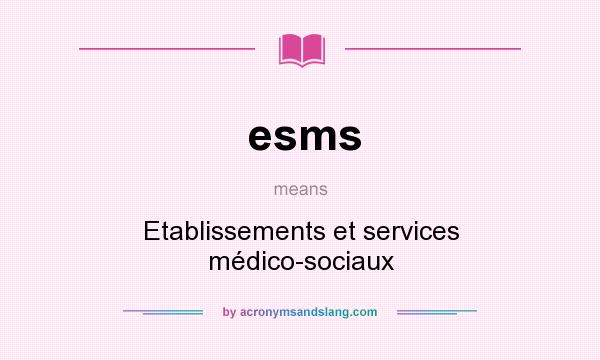What does esms mean? It stands for Etablissements et services médico-sociaux