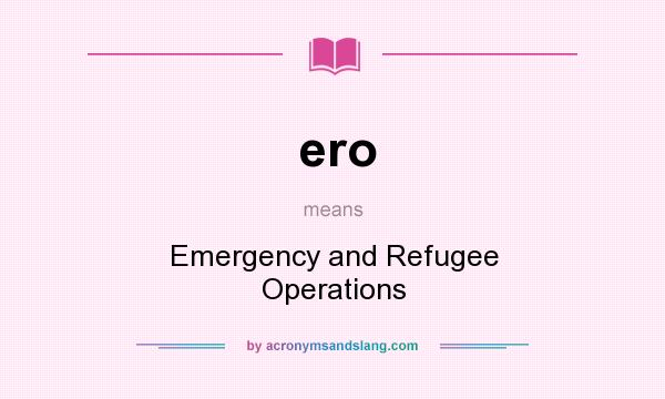 What does ero mean? It stands for Emergency and Refugee Operations
