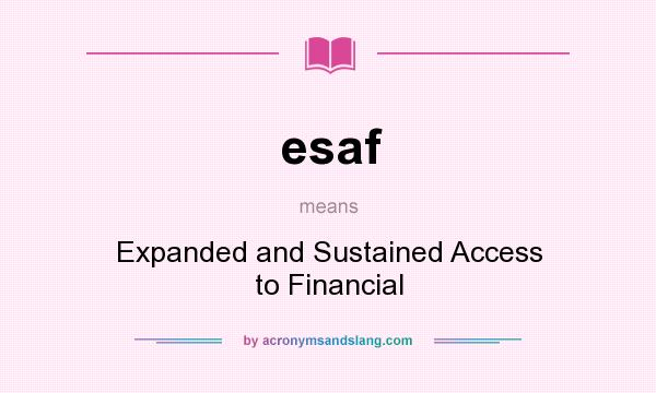 What does esaf mean? It stands for Expanded and Sustained Access to Financial