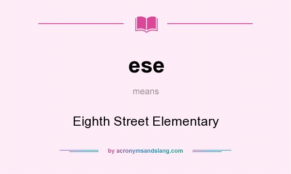 What does ese mean? It stands for Eighth Street Elementary