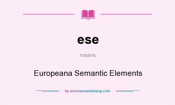 What does ese mean? It stands for Europeana Semantic Elements