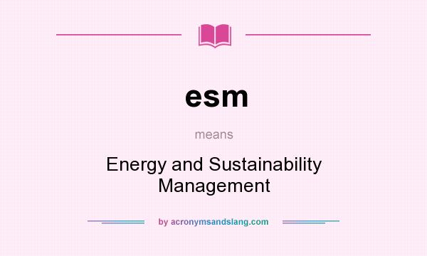 What does esm mean? It stands for Energy and Sustainability Management
