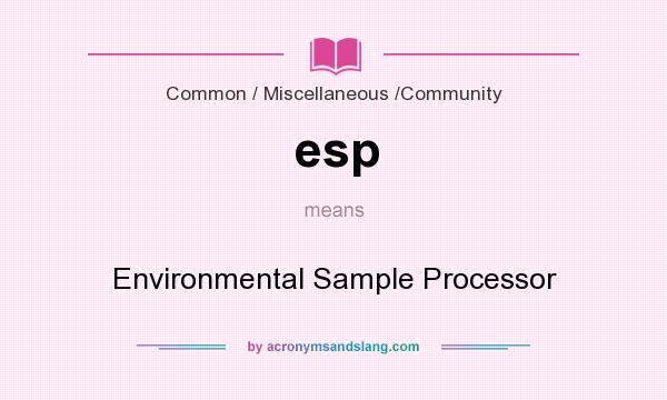 What does esp mean? It stands for Environmental Sample Processor