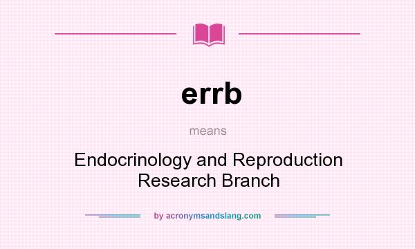 What does errb mean? It stands for Endocrinology and Reproduction Research Branch