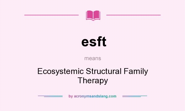What does esft mean? It stands for Ecosystemic Structural Family Therapy
