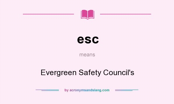 What does esc mean? It stands for Evergreen Safety Council`s