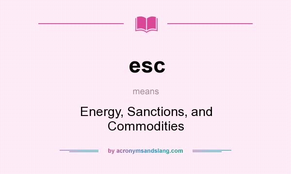 What does esc mean? It stands for Energy, Sanctions, and Commodities