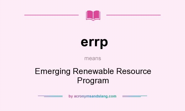 What does errp mean? It stands for Emerging Renewable Resource Program