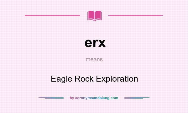 What does erx mean? It stands for Eagle Rock Exploration