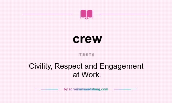 What does crew mean? It stands for Civility, Respect and Engagement at Work
