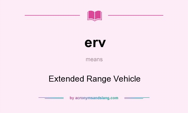 What does erv mean? It stands for Extended Range Vehicle
