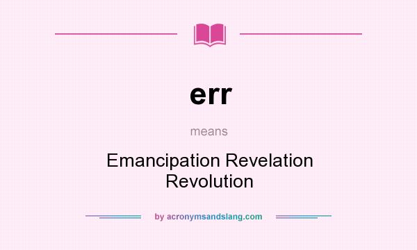 What does err mean? It stands for Emancipation Revelation Revolution