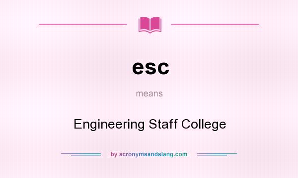 What does esc mean? It stands for Engineering Staff College
