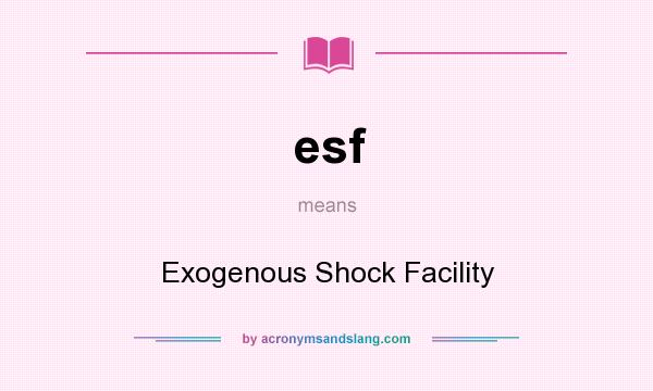 What does esf mean? It stands for Exogenous Shock Facility