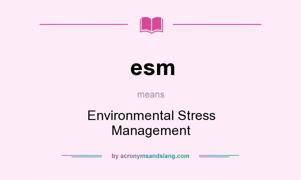 What does esm mean? It stands for Environmental Stress Management