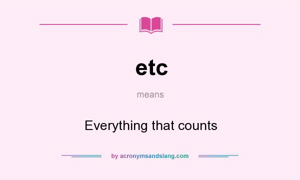 What does etc mean? It stands for Everything that counts