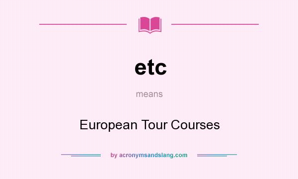 What does etc mean? It stands for European Tour Courses