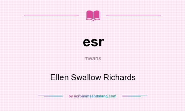 What does esr mean? It stands for Ellen Swallow Richards