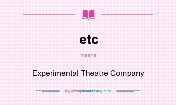 What does etc mean? It stands for Experimental Theatre Company