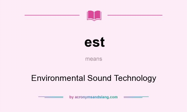 What does est mean? It stands for Environmental Sound Technology
