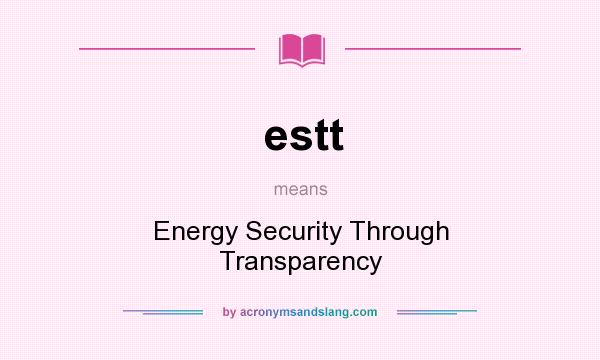 What does estt mean? It stands for Energy Security Through Transparency