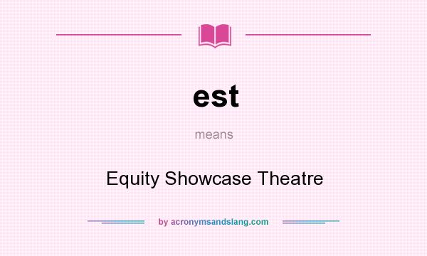 What does est mean? It stands for Equity Showcase Theatre