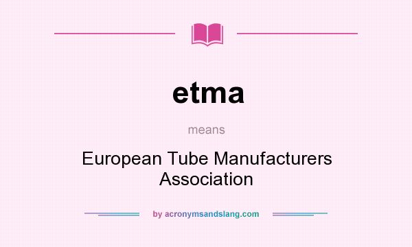 What does etma mean? It stands for European Tube Manufacturers Association