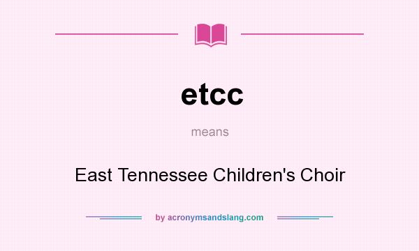 What does etcc mean? It stands for East Tennessee Children`s Choir