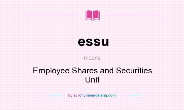 What does essu mean? It stands for Employee Shares and Securities Unit