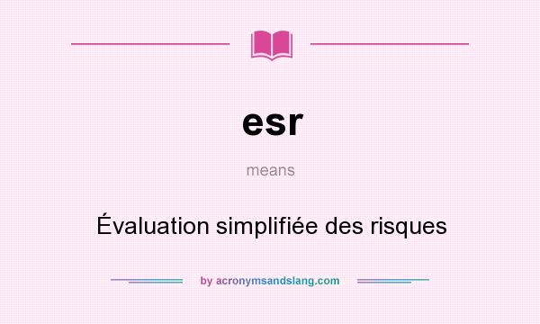 What does esr mean? It stands for Évaluation simplifiée des risques