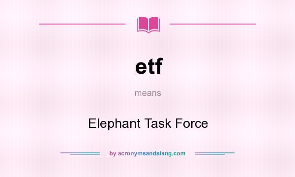 What does etf mean? It stands for Elephant Task Force