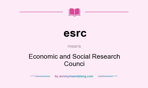 What does esrc mean? It stands for Economic and Social Research Counci