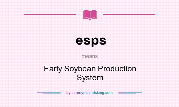 What does esps mean? It stands for Early Soybean Production System