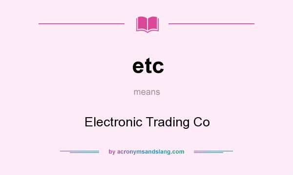 What does etc mean? It stands for Electronic Trading Co