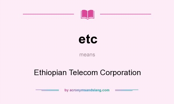 What does etc mean? It stands for Ethiopian Telecom Corporation