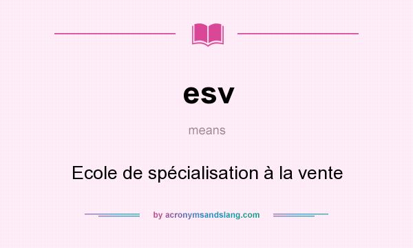 What does esv mean? It stands for Ecole de spécialisation à la vente