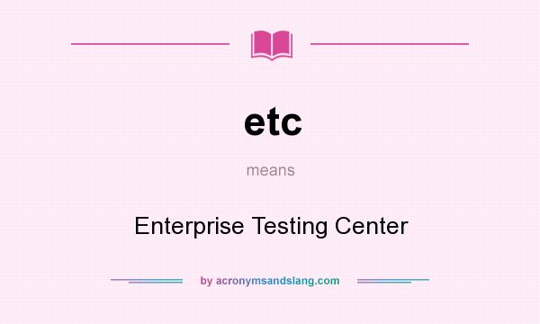 What does etc mean? It stands for Enterprise Testing Center