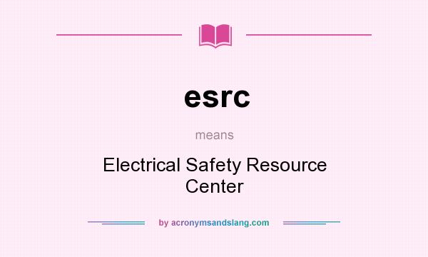 What does esrc mean? It stands for Electrical Safety Resource Center