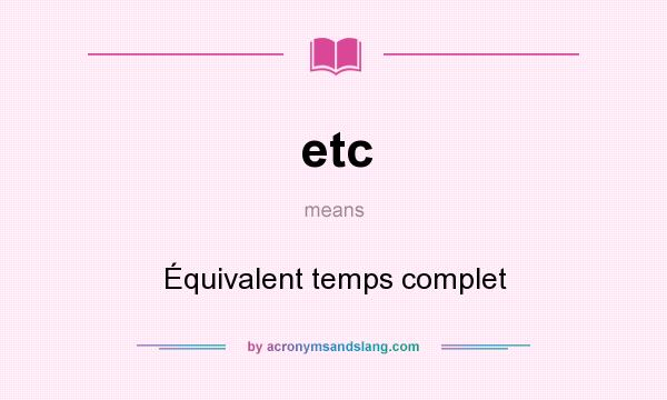 What does etc mean? It stands for Équivalent temps complet