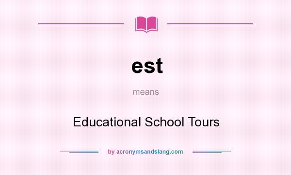 What does est mean? It stands for Educational School Tours
