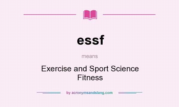 What does essf mean? It stands for Exercise and Sport Science Fitness
