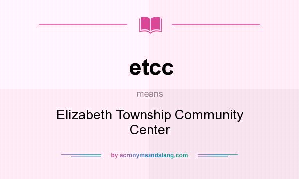 What does etcc mean? It stands for Elizabeth Township Community Center