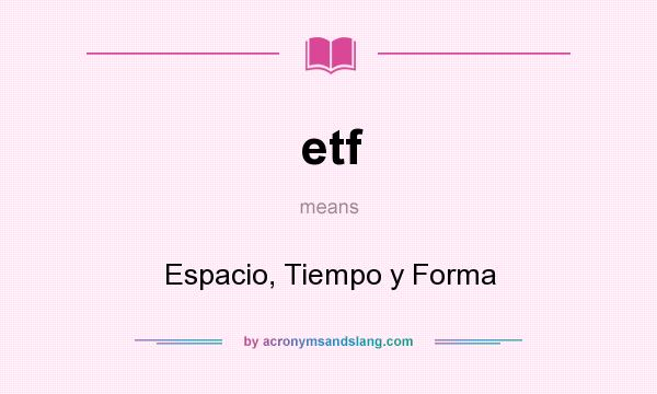 What does etf mean? It stands for Espacio, Tiempo y Forma