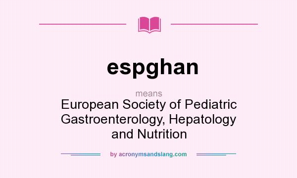 What does espghan mean? It stands for European Society of Pediatric Gastroenterology, Hepatology and Nutrition