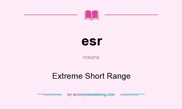 What does esr mean? It stands for Extreme Short Range