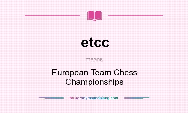 What does etcc mean? It stands for European Team Chess Championships