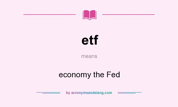 What does etf mean? It stands for economy the Fed